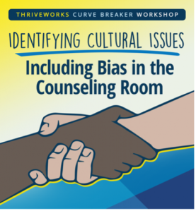 Thriveworks Curve Breaker Workshop: Identifying Cultural Issues Including Bias in the Counseling Room