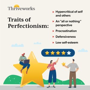 Common traits of perfectionism are being hypercritical, an "all or nothing" perspective, procrastination, defensiveness, and low self-esteem